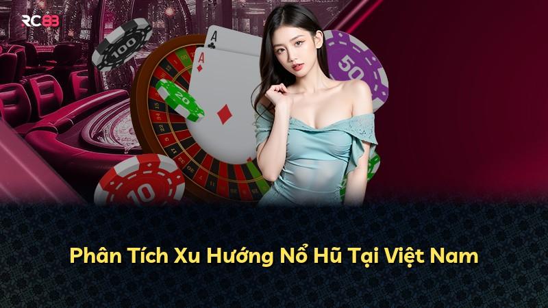 Phân Tích Xu Hướng Nổ Hũ Tại Việt Nam